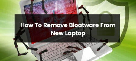 How To Remove Bloatware From Your New Laptop?