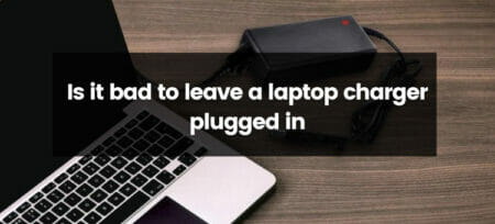Is it bad to leave a laptop charger plugged in