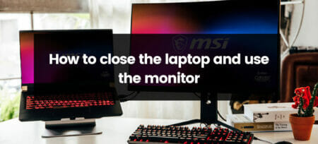 How to close laptop and use monitor (Detail Guide)