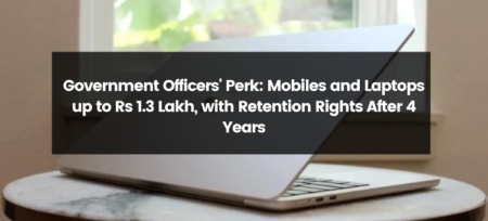 Government Officers’ Perk: Mobiles and Laptops up to Rs 1.3 Lakh, with Retention Rights After 4 Years
