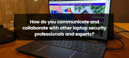 Uniting Laptop Security Professionals: Effective Communication and Collaboration