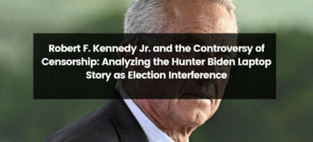 Robert F. Kennedy Jr. and the Controversy of Censorship: Analyzing the Hunter Biden Laptop Story as Election Interference