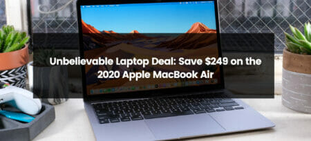 Unbelievable Laptop Deal: Save $249 on the 2020 Apple MacBook Air