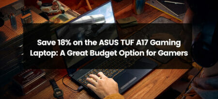 Save 18% on the ASUS TUF A17 Gaming Laptop: A Great Budget Option for Gamers
