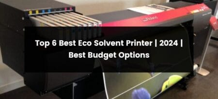 Top 6 Best Eco Solvent Printer | 2025 | Best Budget Options
