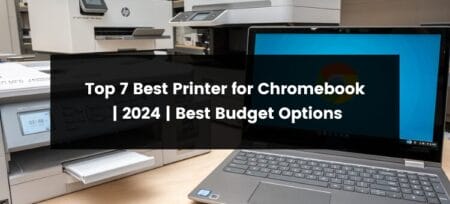 Top 7 Best Printer for Chromebook | 2025 | Best Budget Options