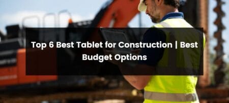 Top 6 Best Tablet for Construction | 2025 | Best Budget Options