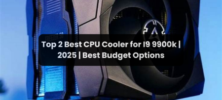 Top 2 Best CPU Cooler for Intel i9 9900K | 2025 | Best Budget Options