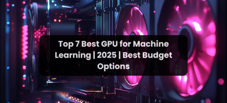 Top 4 Best GPU for Machine Learning | 2025 | Best Budget Options