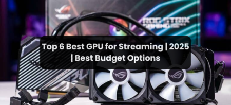 Top 6 Best GPU for Streaming | 2025 | Best Budget Options